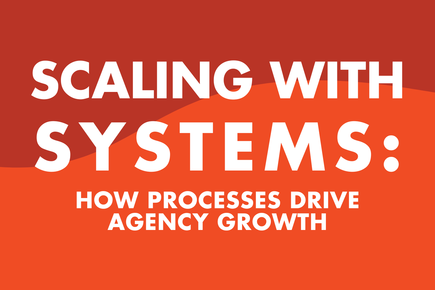 Scaling with Systems: How Processes Drive Agency Growth