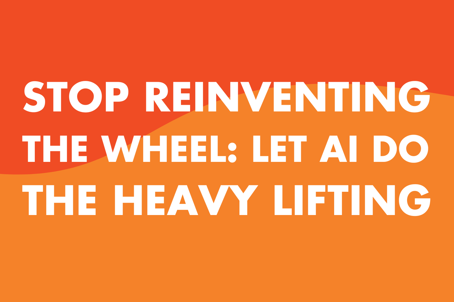 How to Stop Reinventing the Wheel &amp; Let AI Do the Heavy Lifting