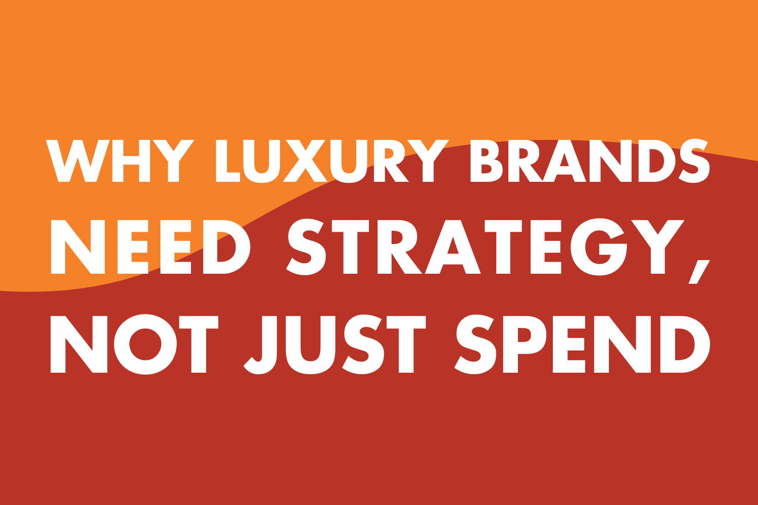 Why Luxury Brands Need Strategy, Not Just Spend