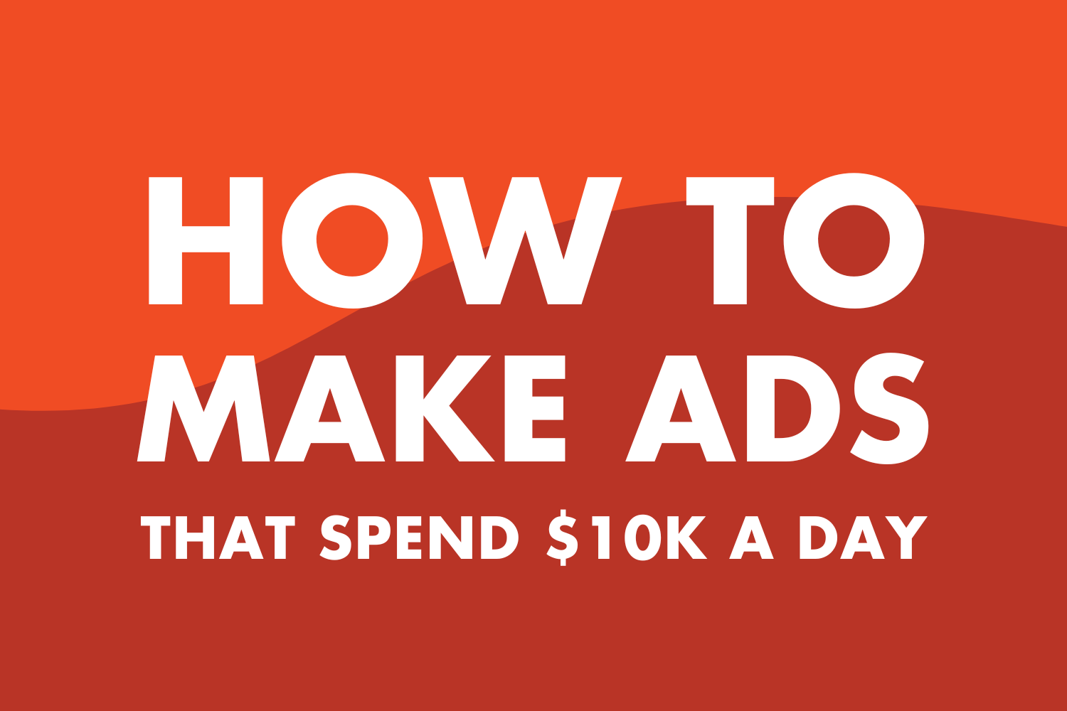 How To Make Ads That Spend $10K/Day