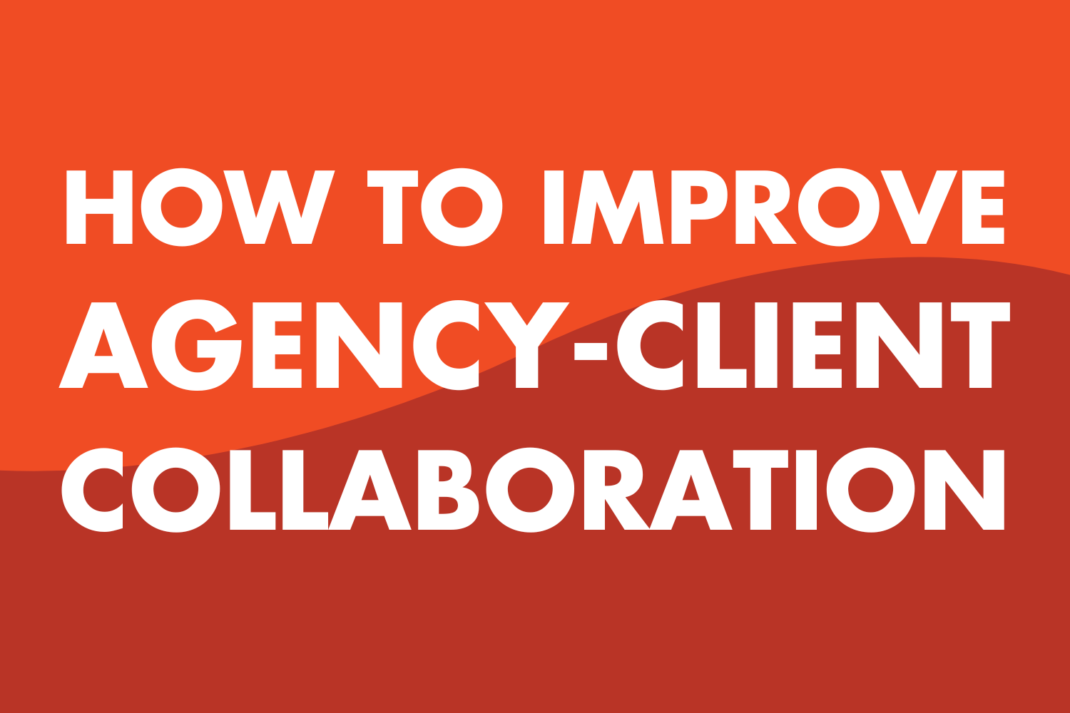 How to Improve Agency-Client Collaboration