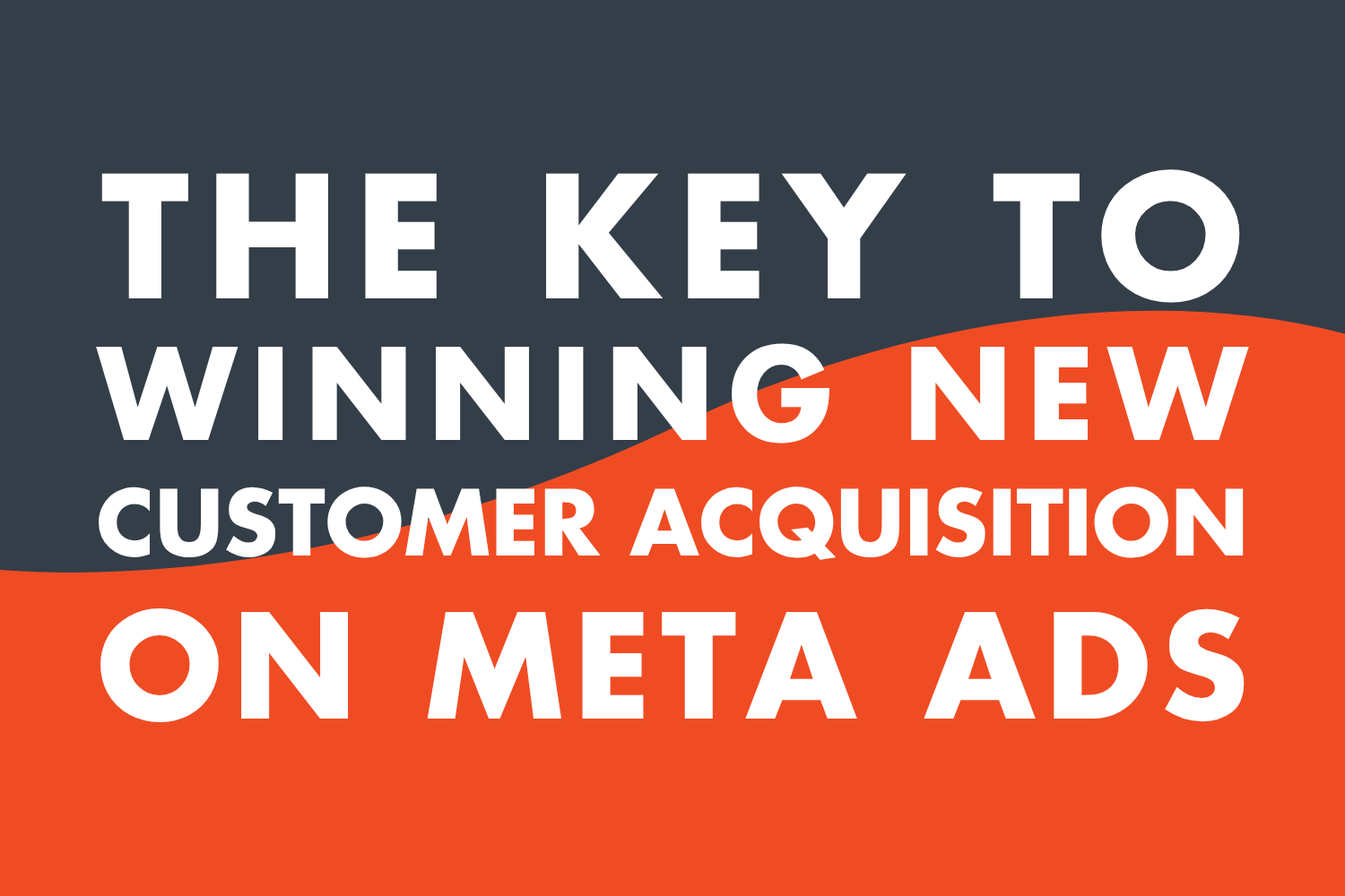 The Key to Winning New Customer Acquisition on Meta Ads