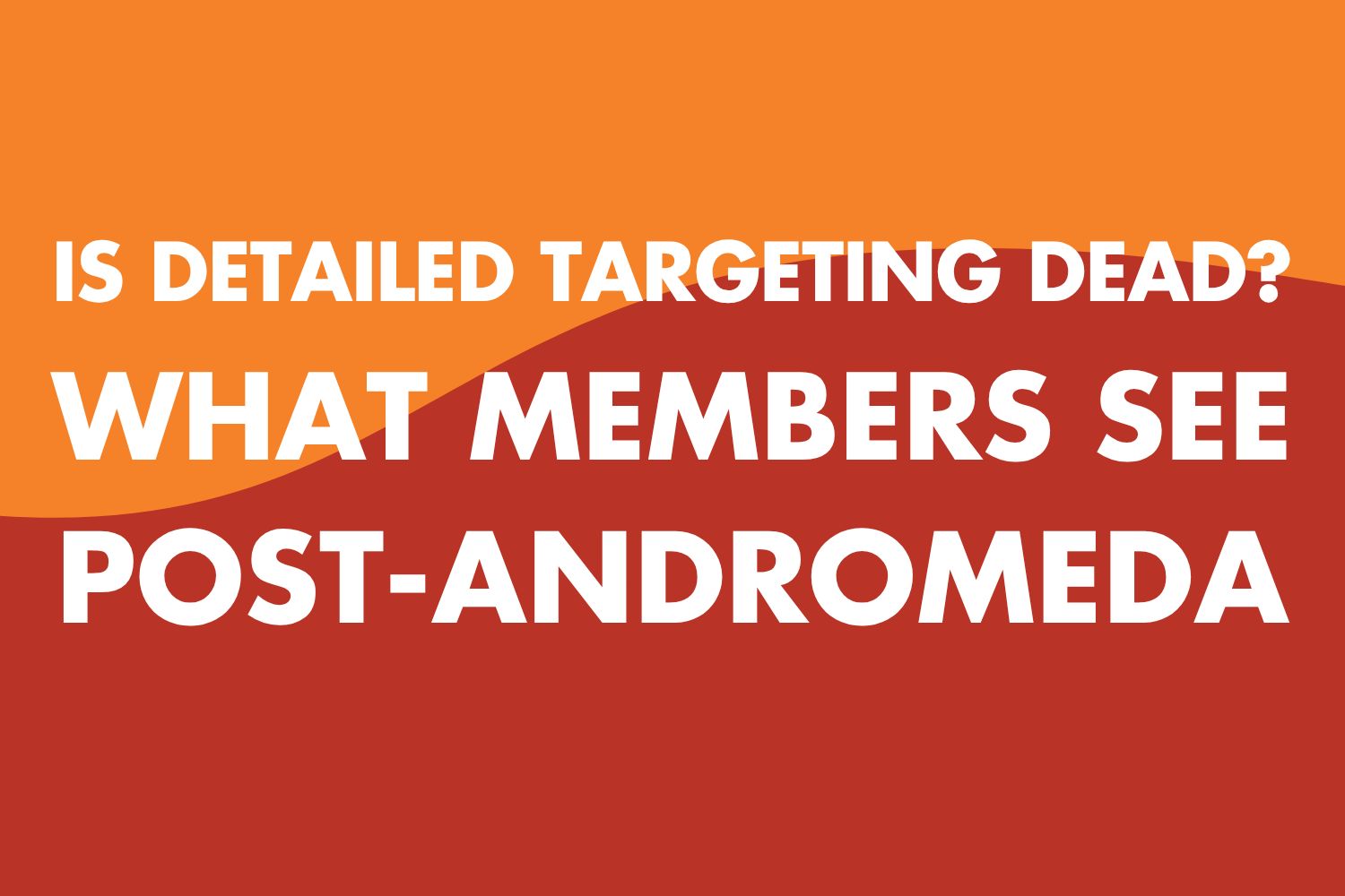 Is Detailed Targeting Dead? What Foxwell Members Are Seeing Post-Andromeda