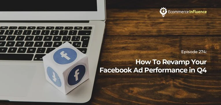 Ecommerce Influence podcast cover for Episode 274 on revamping Facebook ad performance in Q4, with laptop and Facebook dice.