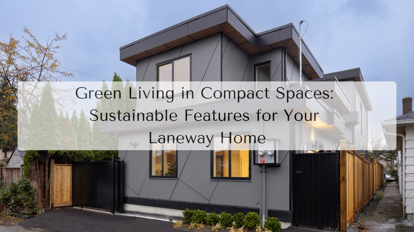 Green Living in Compact Spaces: Sustainable Features for Your Laneway Home