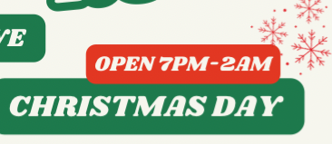 CHRISTMAS DAY: OPEN 7PM-2AM