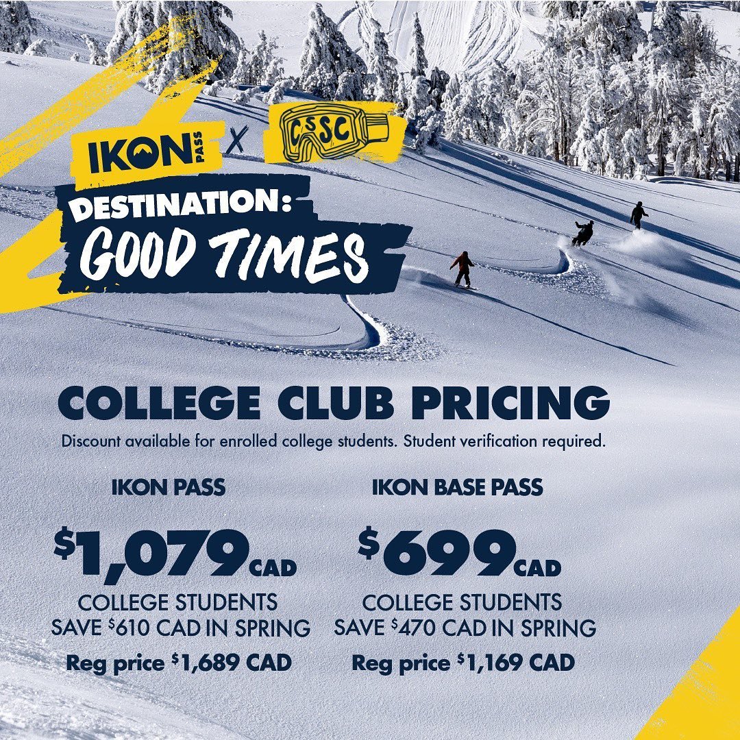 CSSC MEMBERS: ⏰ Now is the time to claim your very own good times ⏰ // Ikon Pass is on sale with exclusive pricing for college students, starting at just $699 CAD. Prices go up after April 18th! So get yours now! 

To get the goods, email cssc.contac