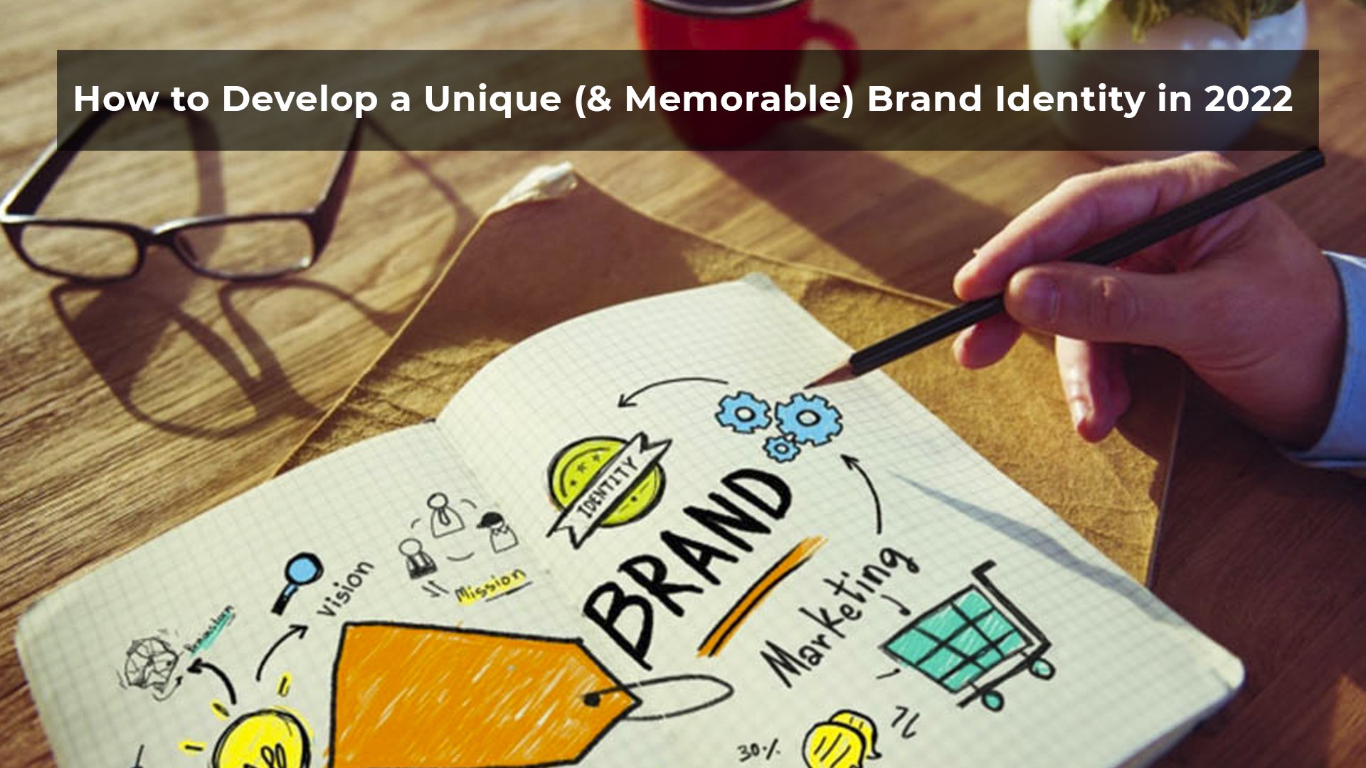 How to Develop a Unique (&amp; Memorable) Brand Identity in 2022