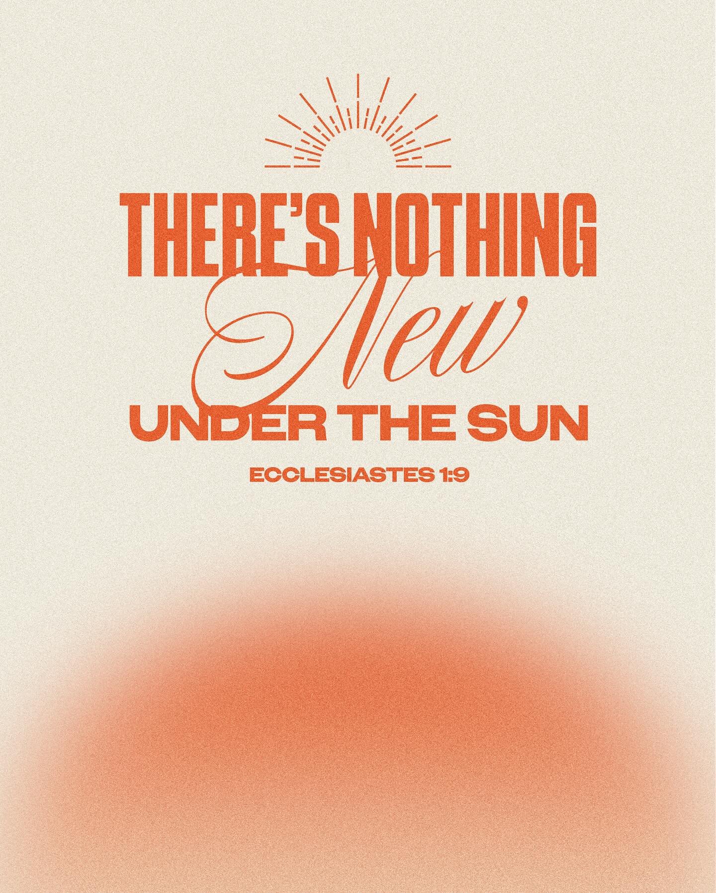 &ldquo;What has been is what will be, and what has been done is what will be done, and there is nothing new under the sun&rdquo; (Ecclesiastes 1:9) 

Take a moment to reflect on the word of God.🙏🏽

Trusting and cherishing his unchanging and unwaver