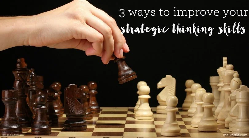 3 ways to improve your strategic thinking skills — Mel Kettle