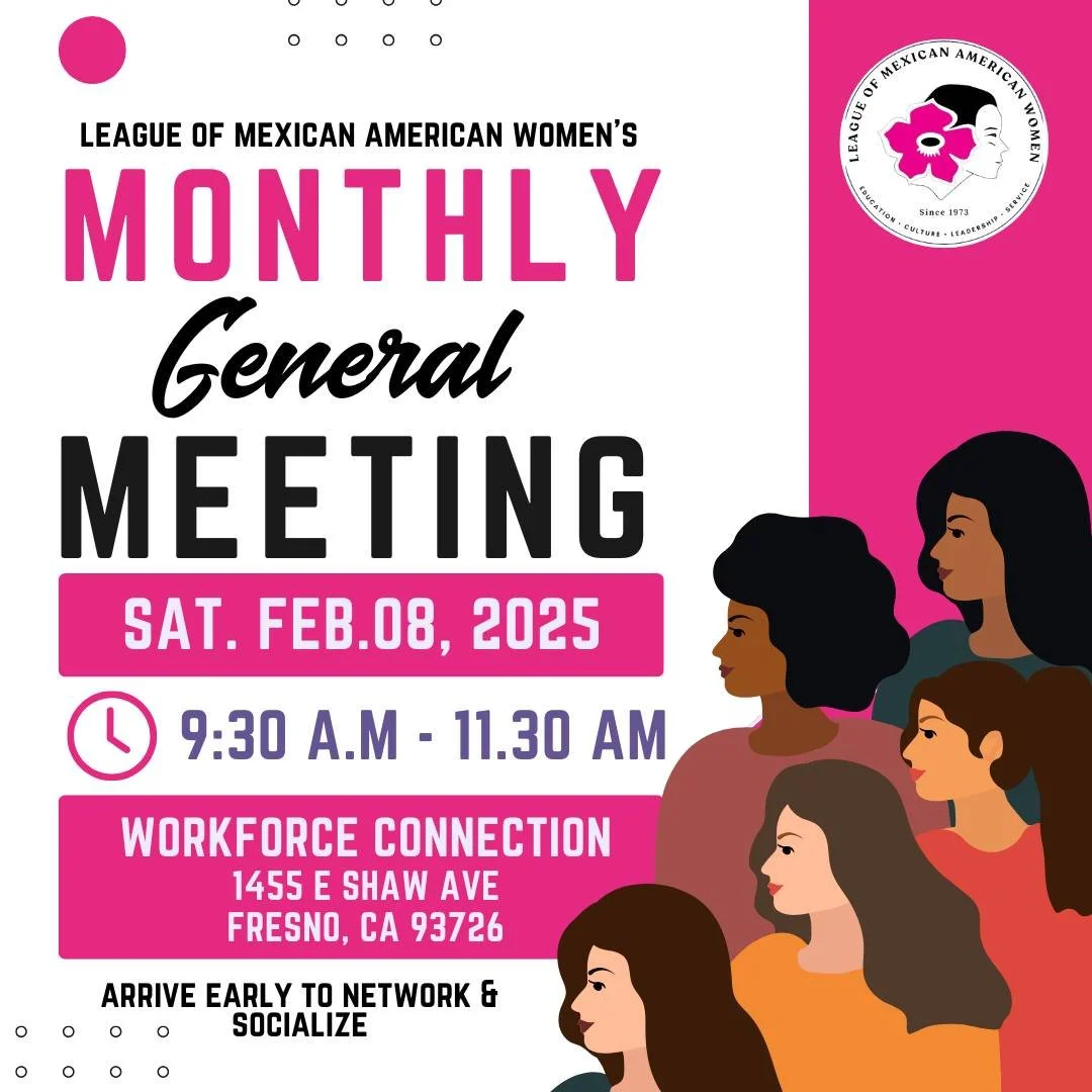 📢 Join Us for Our General Meeting! 🎉
The League of Mexican American Women invites you to our General Meeting on Saturday, February 8th, at 9:30 AM at Workforce Connection (1455 E Shaw Ave, Fresno, CA).
✨ Arrive early to network, connect, and socia