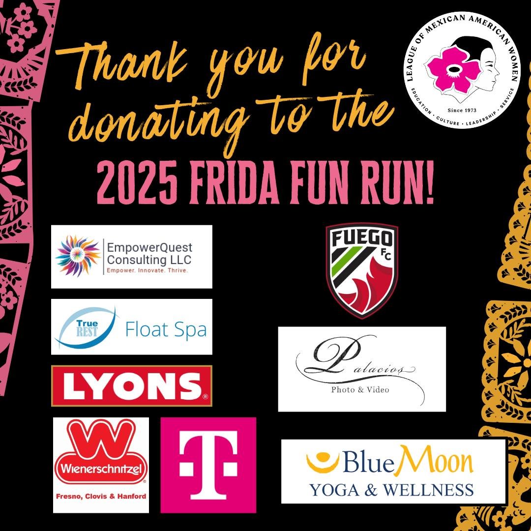 THANK YOU! We&rsquo;re deeply grateful to our generous sponsors for supporting the FRIDA FUN RUN! Your partnership and commitment helped make this event a wonderful success and will go a long way toward raising funds for student scholarships.
