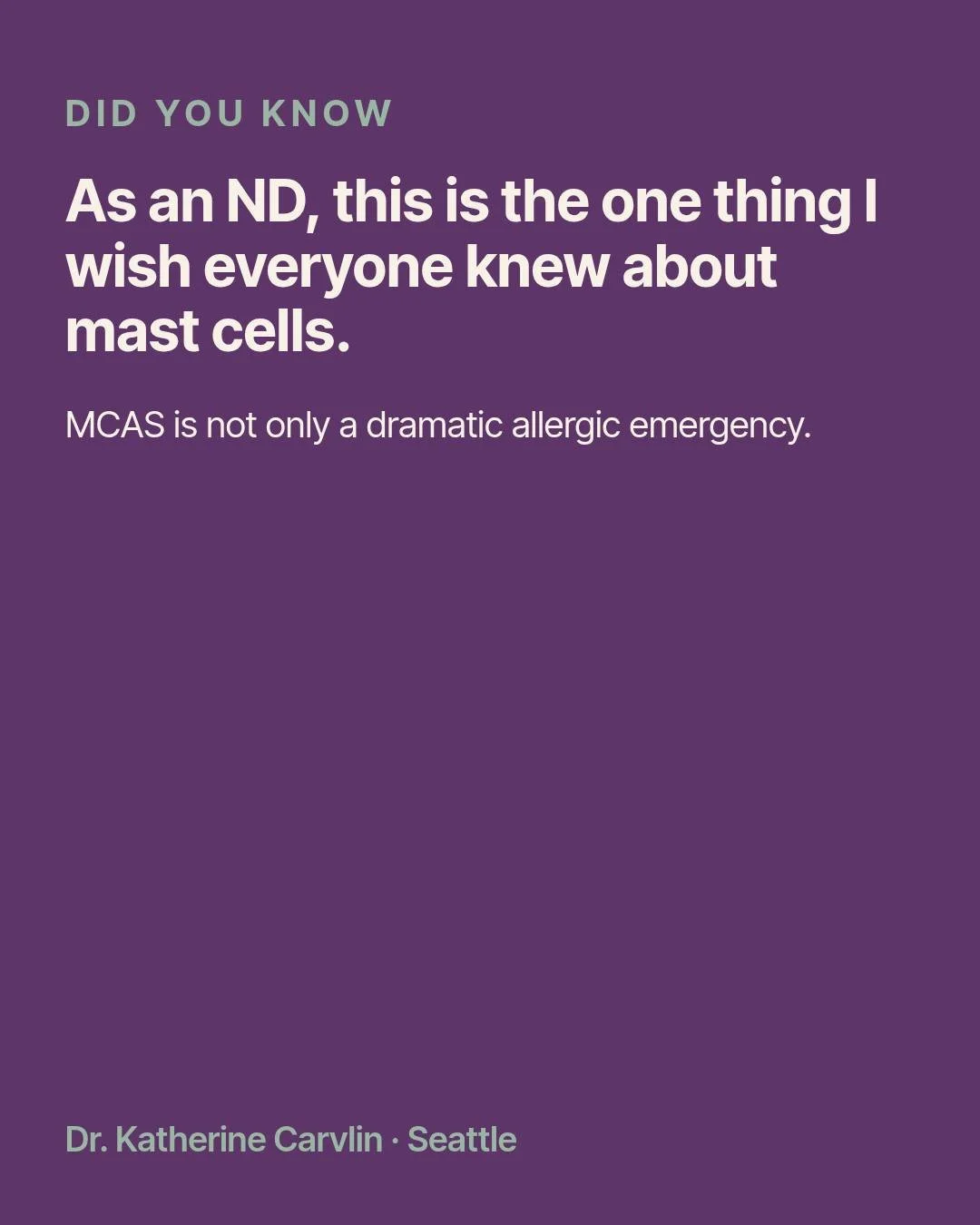 As a naturopathic doctor, this is the one thing I wish everyone knew about mast cells: MCAS is not only a dramatic allergic emergency.

Mast cells sit in skin, gut, lungs, and the lining of blood vessels. When they dump chemicals too easily, the day 