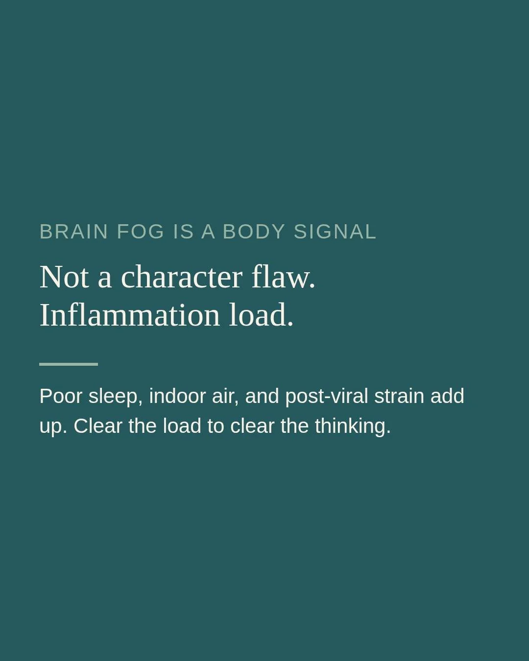 Brain fog is a body signal, not a character flaw.

If thinking feels slow and words come late, inflammation load may be part of it. Poor sleep, indoor air, and post-viral strain add up faster than people expect.

You do not fix this by trying harder.