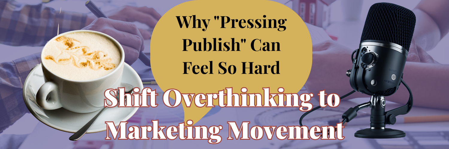 Ep. 05 - Why Pressing “Publish” is So Hard