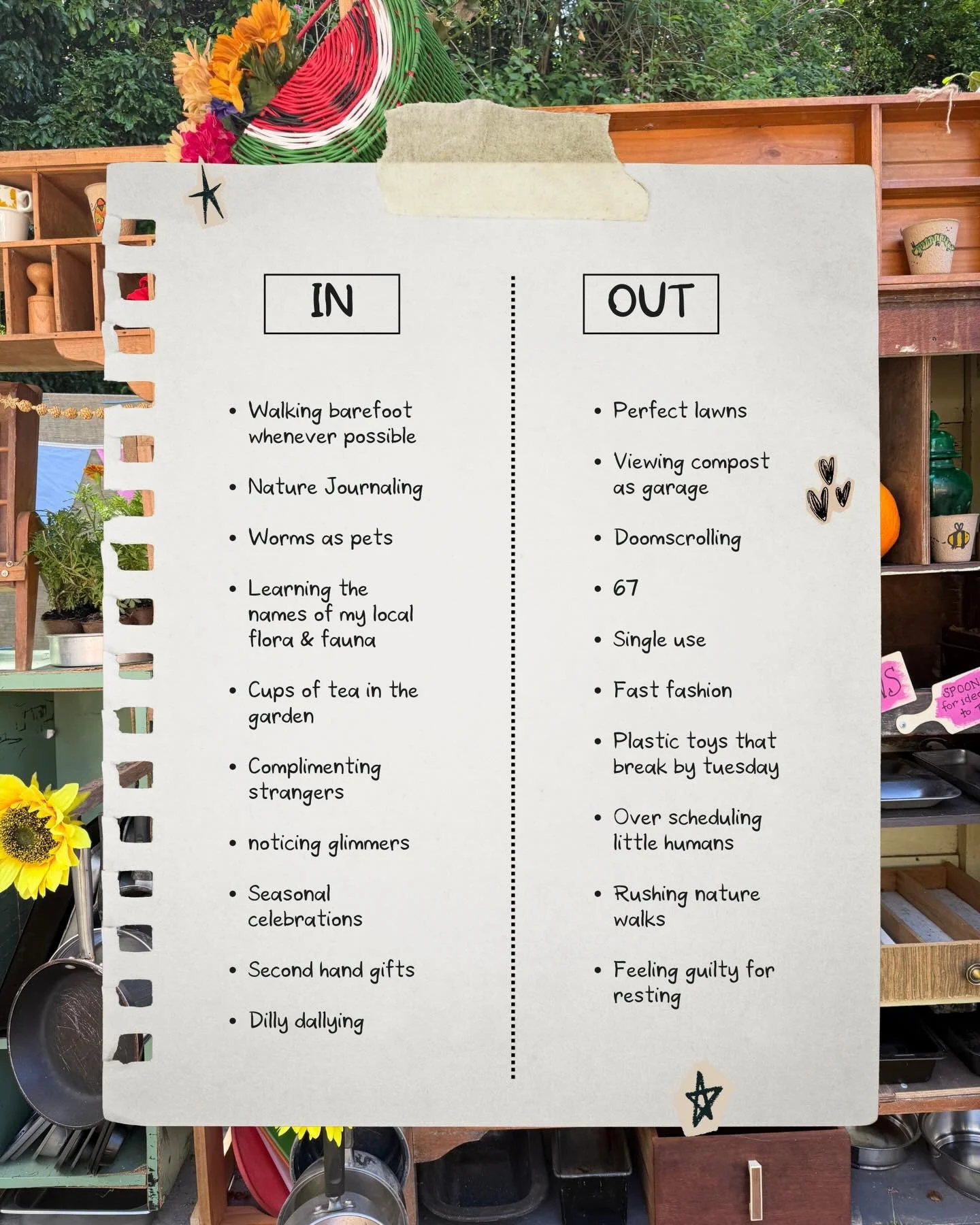 Ins &amp; outs for 2026 🌻 what are yours?!

Here are some of mine &hellip;.

IN
- walking barefoot whenever possible
- nature journaling 
- worms as pets
- learning the names of my local flora &amp; fauna
- cups of tea in the garden
- complimenting 