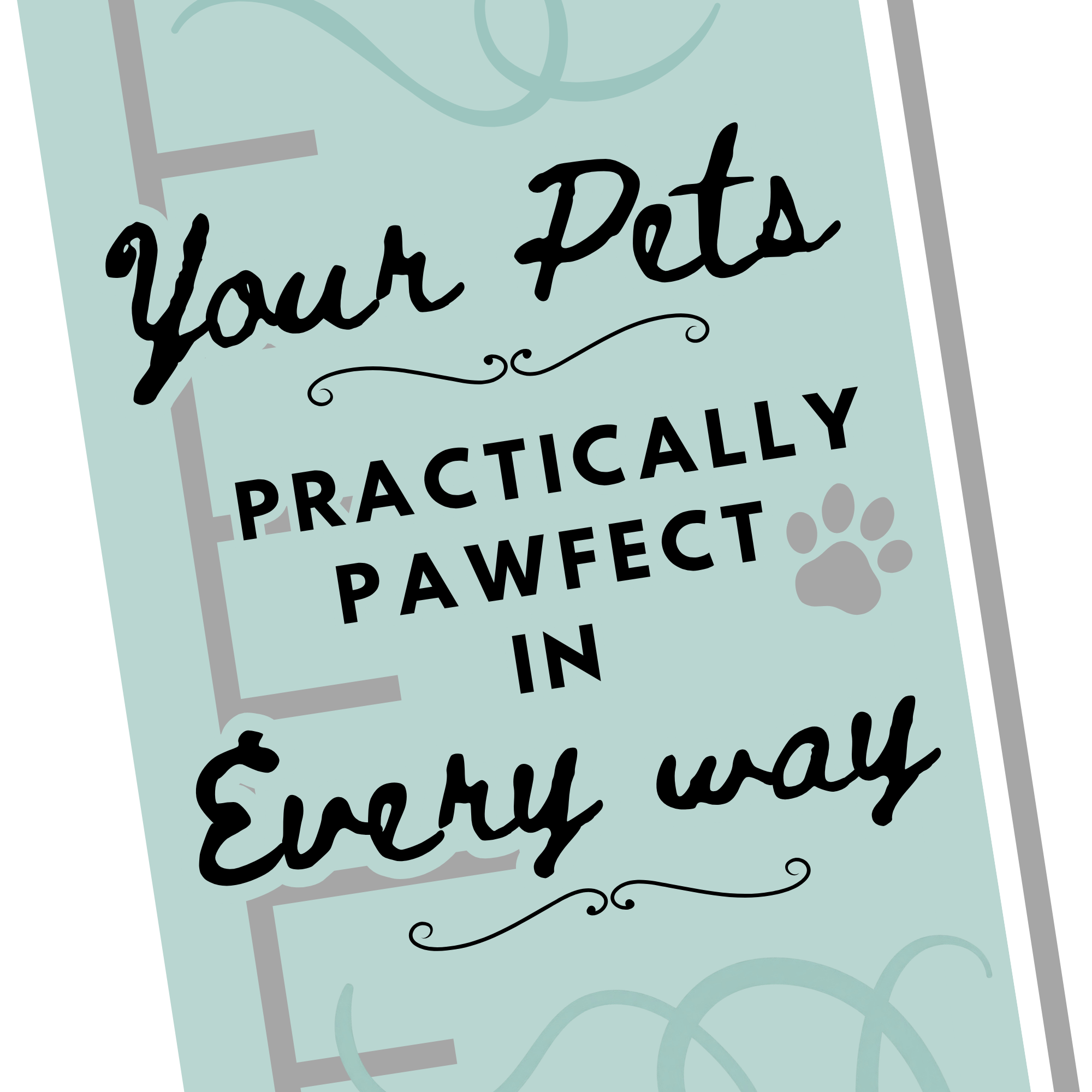 Partial view of a measuring tape that reads 'Your Pets' and 'Practically Pawfect in Every way' with decorative swirls and a paw print icon.