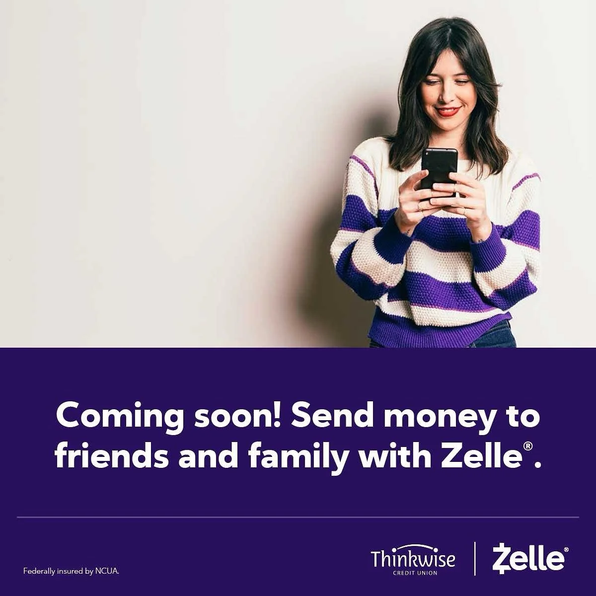 The wait is over!

We&rsquo;re excited to announce Thinkwise Credit Union members will soon be able to send money with Zelle&reg; right from our mobile app.

Zelle&reg; will be available in our mobile app and is a convenient way to send money to frie