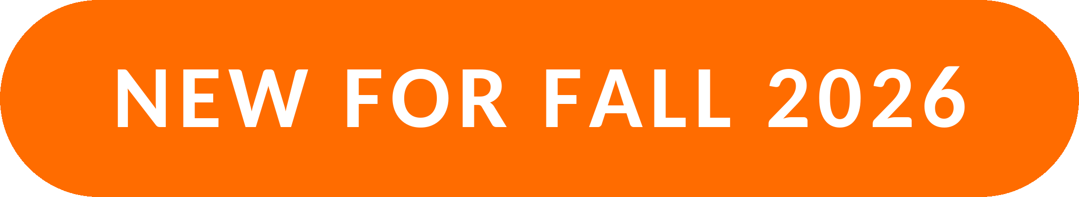 Orange badge with rounded edges and white text that says "NEW FOR FALL 2026".