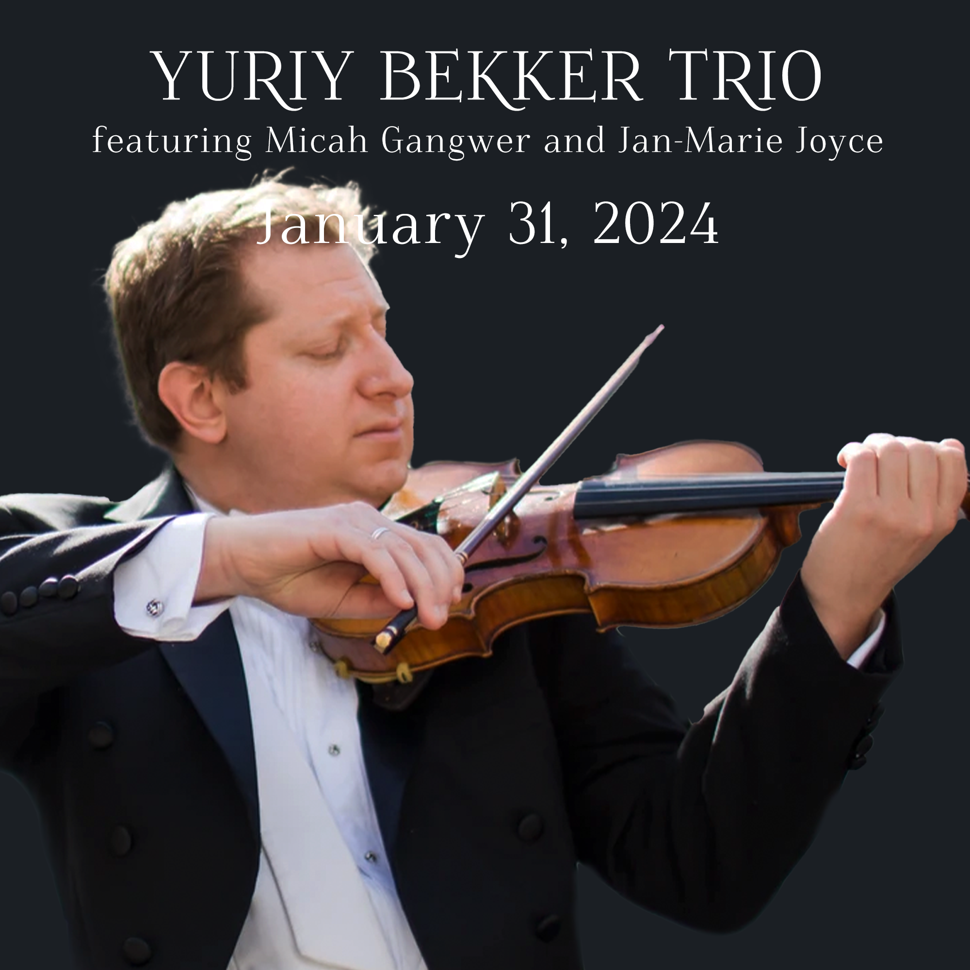 A man in a tuxedo playing a violin with a black background and white text overlay promoting a concert by Yuriy Bekker Trio on January 31, 2024, featuring Micah Gangwer and Jan-Marie Joyce.