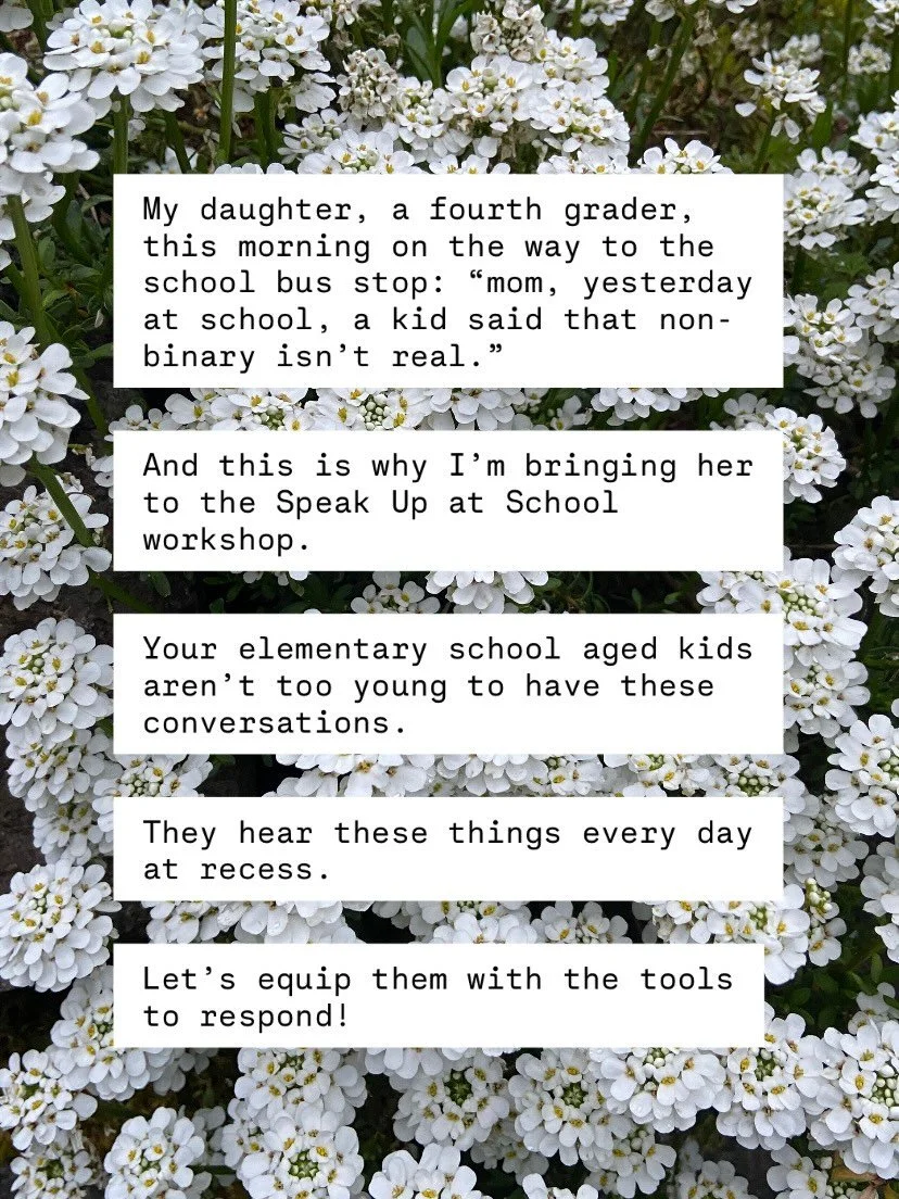 My daughter, a fourth grader, this morning on the way to the school bus stop: &ldquo;mom, yesterday at school, a kid said that nonbinary isn&rsquo;t real.&rdquo;

And this is why I&rsquo;m bringing her to the Speak Up at School workshop.

Your elemen