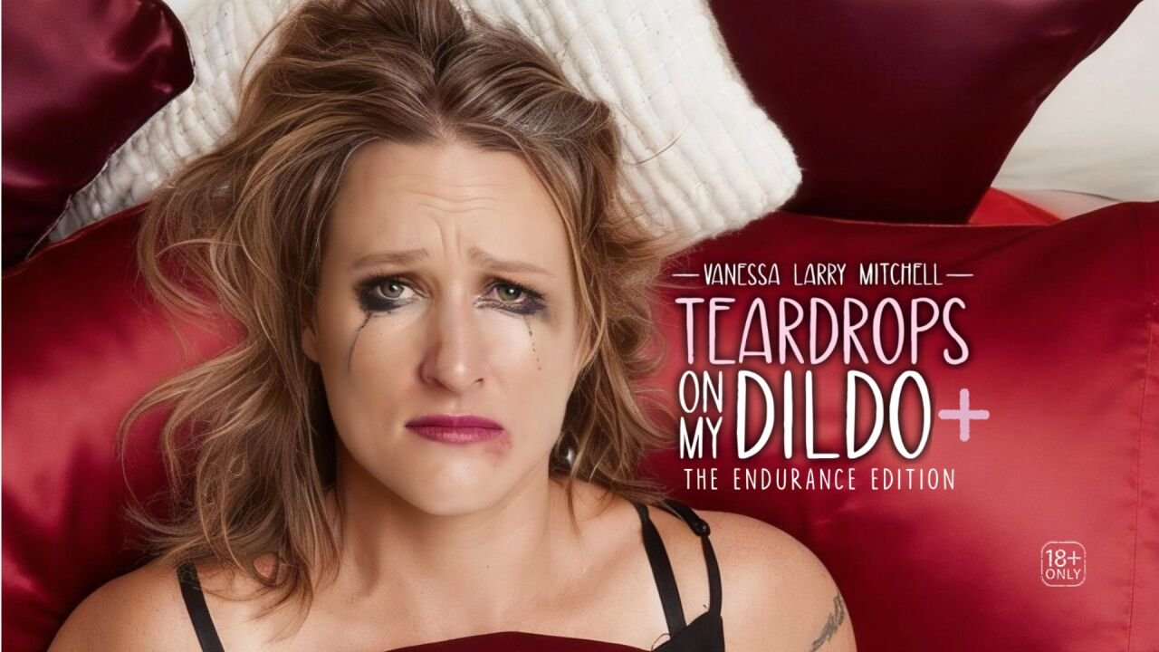 Teardrops on My Dildo: The Endurance (COMEDY)