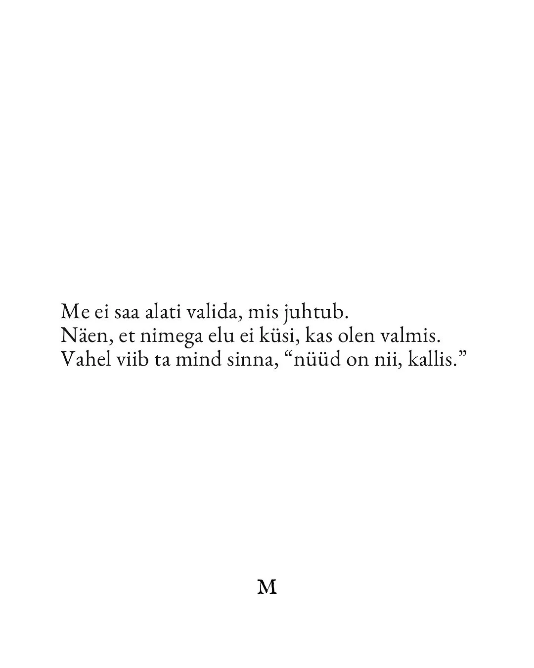 Enamik inimesi ootab, et elu muutuks,
selle asemel et muuta enda suhtumist ellu ja iseendasse. 

See ei t&auml;henda, et peaks teeseldes k&otilde;ike heaks pidama. See t&auml;hendab m&otilde;istmist &mdash; et sul on alati valik, kuidas t&otilde;lgen