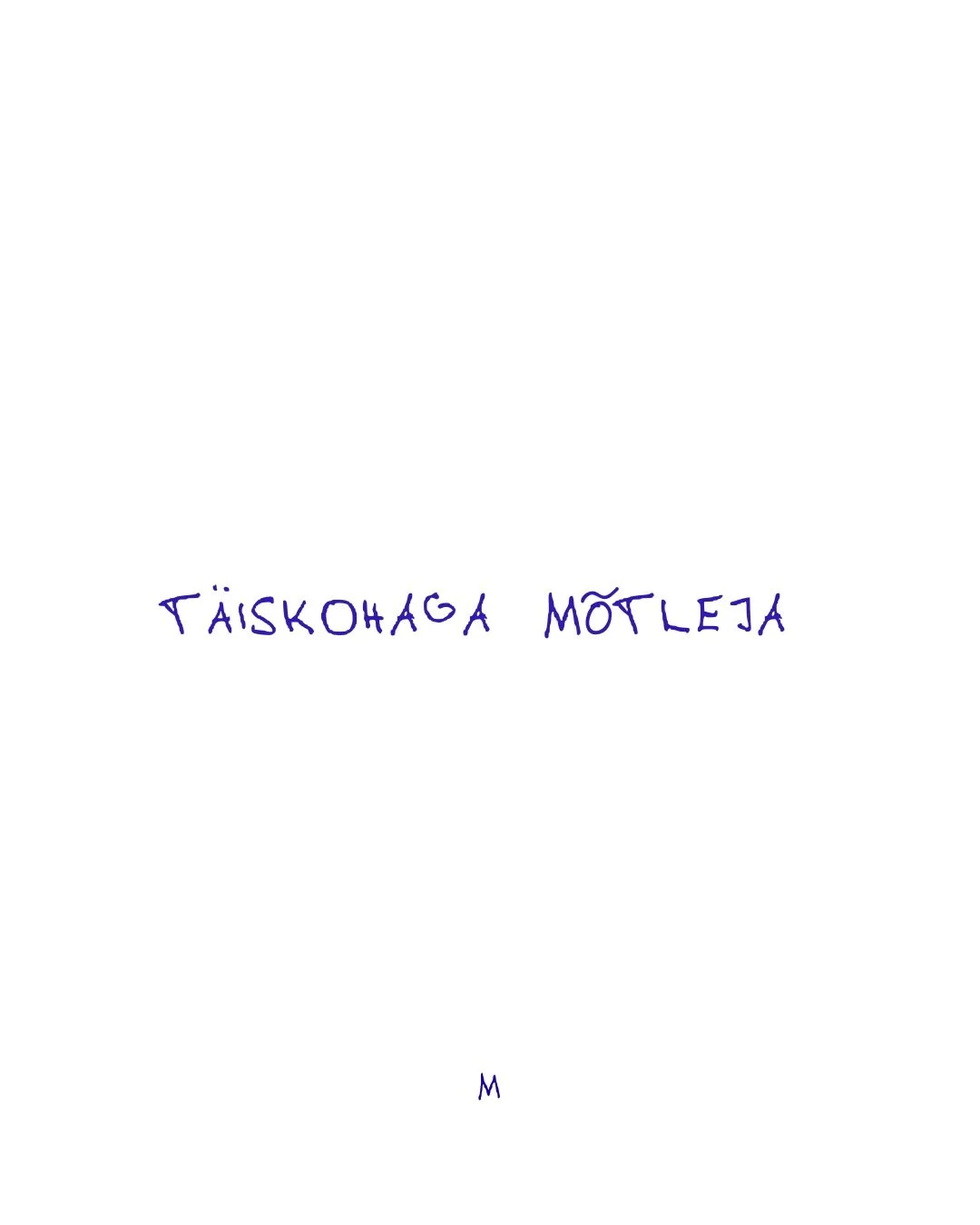 Ma kirjutan paremini kui r&auml;&auml;gin ja m&otilde;tlen paremini kui kirjutan. Teie M 💙

*k&otilde;ik esitatud kirjutised on minu enda kirjutatud ja enda k&auml;ekirjaga.