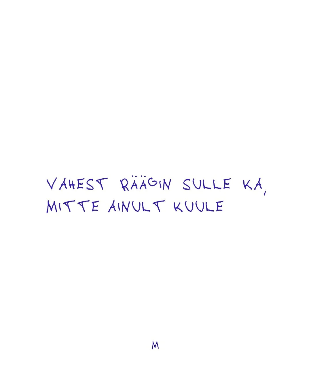 Nagu &ouml;eldakse, kasta seda, mis kastab sind.
Teie M 💙

*k&otilde;ik esitatud kirjutised on minu enda kirjutatud ja enda k&auml;ekirjaga.