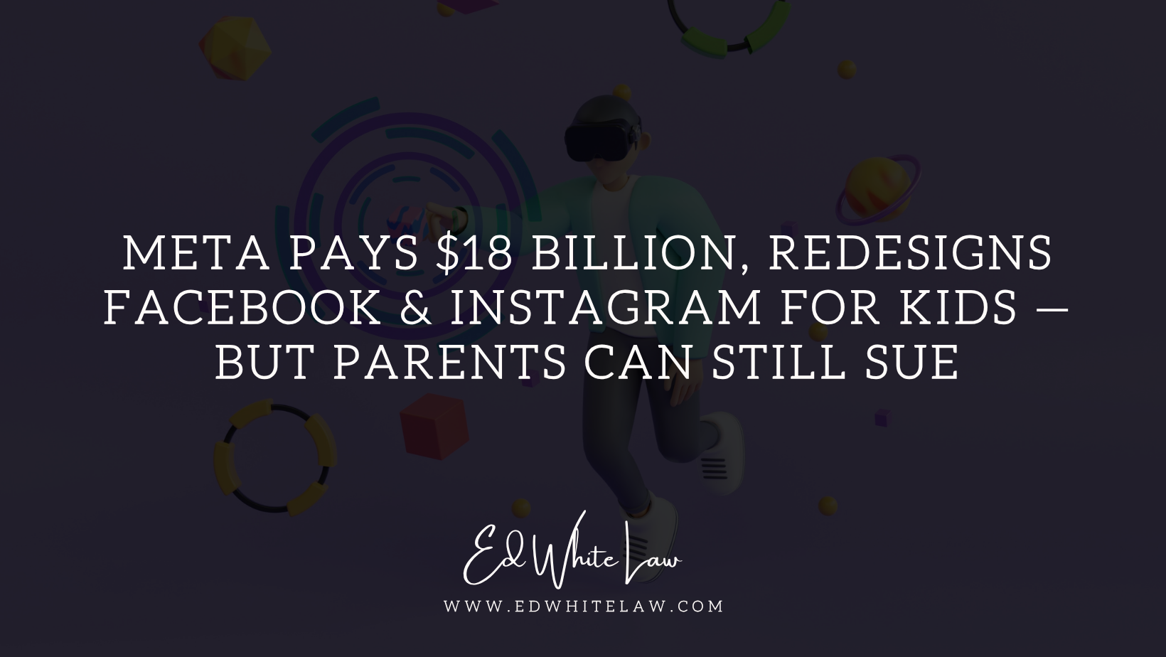 Meta Pays $18 Billion, Redesigns Facebook &amp; Instagram for Kids — but Parents Can Still&nbsp;Sue