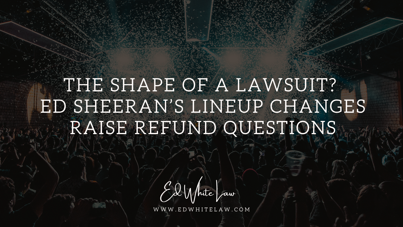 The Shape of a Lawsuit? Ed Sheeran’s Lineup Changes Raise Refund Questions