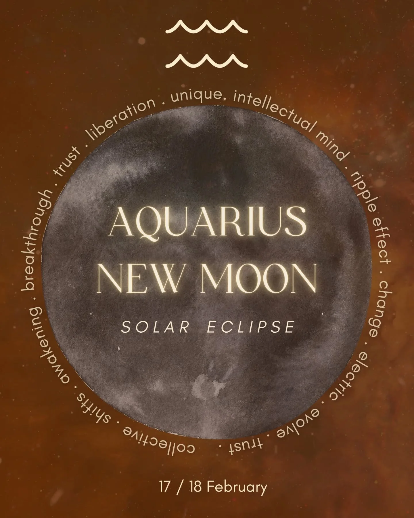 Aquarius New Moon ~ Solar Eclipse 

17th / 18th Feb depending on what beautiful part of the world you habitat at this time 

Yessss we are starting eclipse season, the time of wake ups + shake ups and the season where things have a karmic spin on it 