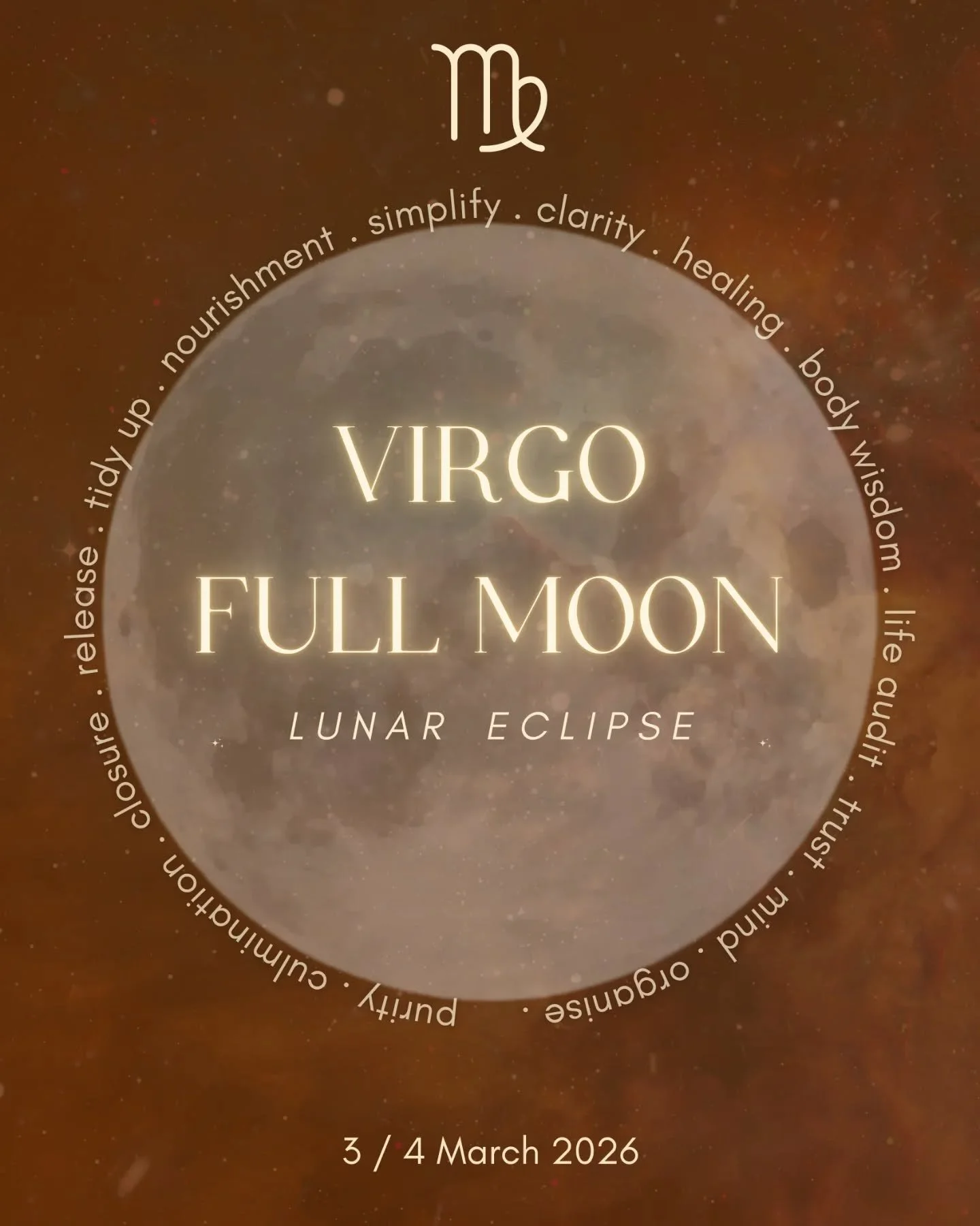 Virgo Full Moon &bull; Lunar Eclipse

3/4 March depending on what part of the world youre in!

Reflect back to early Sept 2025...what was being revealed to you at this time + what feels like its coming to a close now?

Virgo energy speaks to refineme