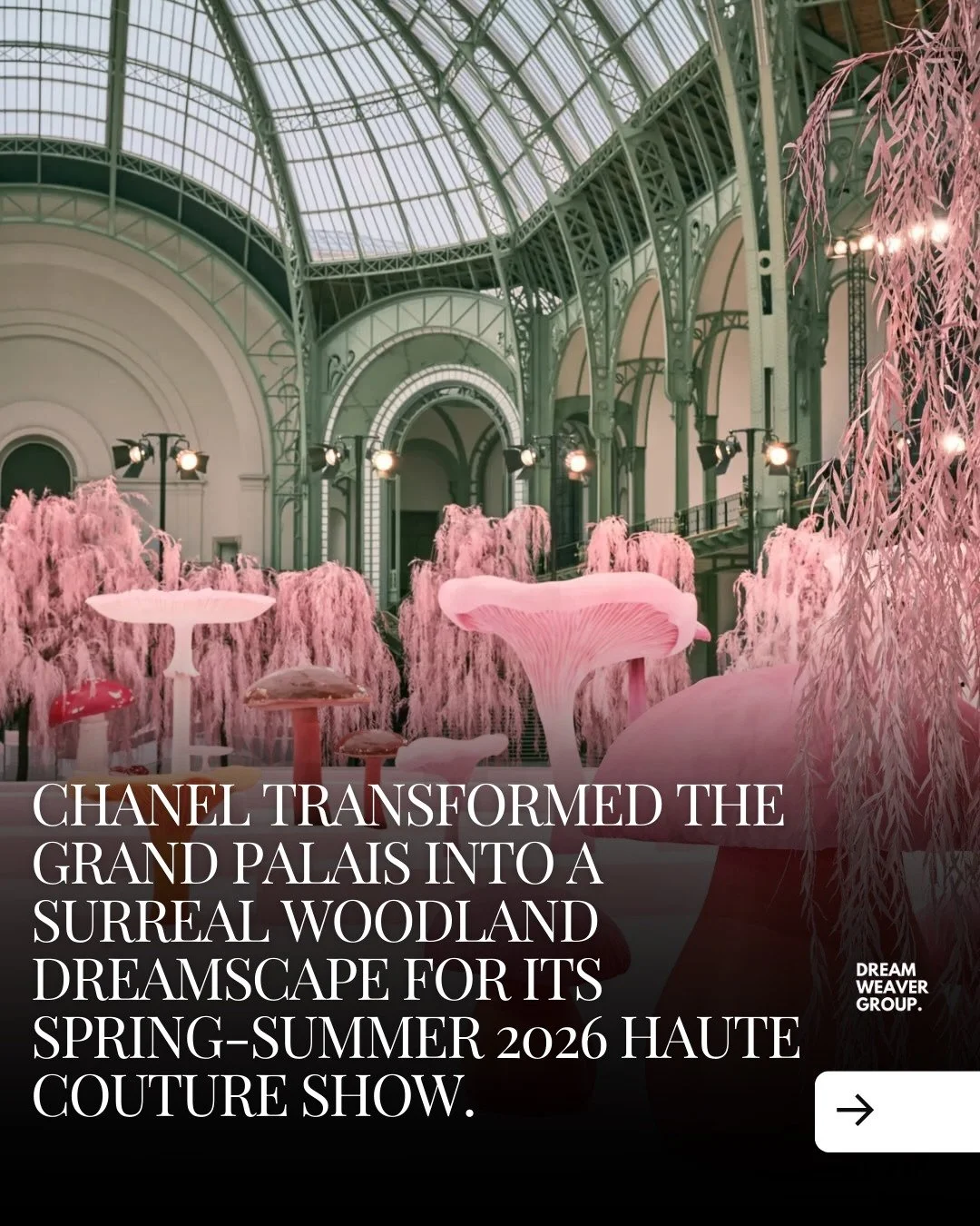 CHANEL transformed the Grand Palais into a surreal woodland dreamscape for its Spring-Summer 2026 Haute Couture show. 

Beneath the iconic glass dome, candy-coloured mushrooms, weeping willows and soft pinks created an Alice in Wonderland-like settin