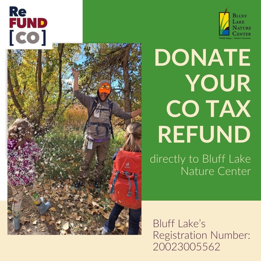 Did you know you can direct your state income tax return to be donated to your favorite nonprofit? Through ReFund Colorado you can easily donate your refund to help support Bluff Lake in 2 easy steps. 

Step 1: Decide how much of your state tax retur