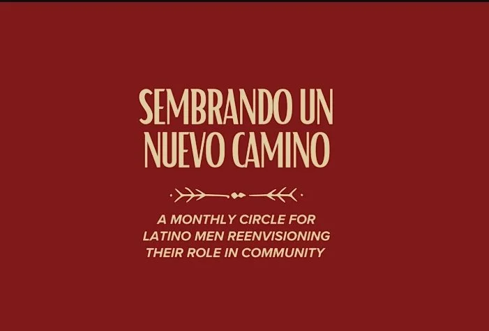 Sembrando un Nuevo Camino: Latino Men Reenvisioning their role in Community