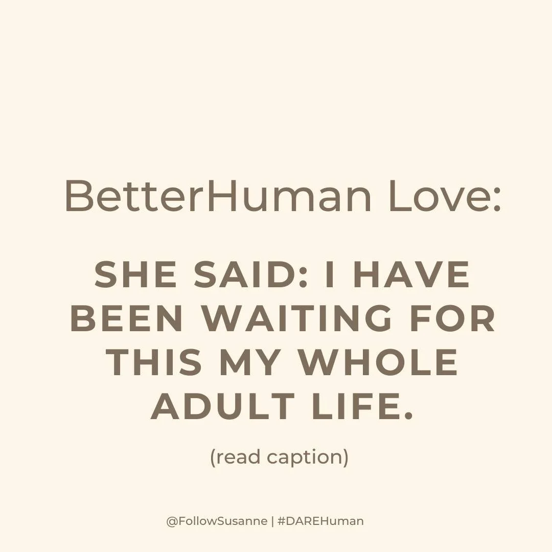 I have been sharing Better Human with a small group of women.

Here is what one of them told me:

'I have been waiting for something like this my whole adult life. Something that actually works in the moment, not just when I am calm enough to think a