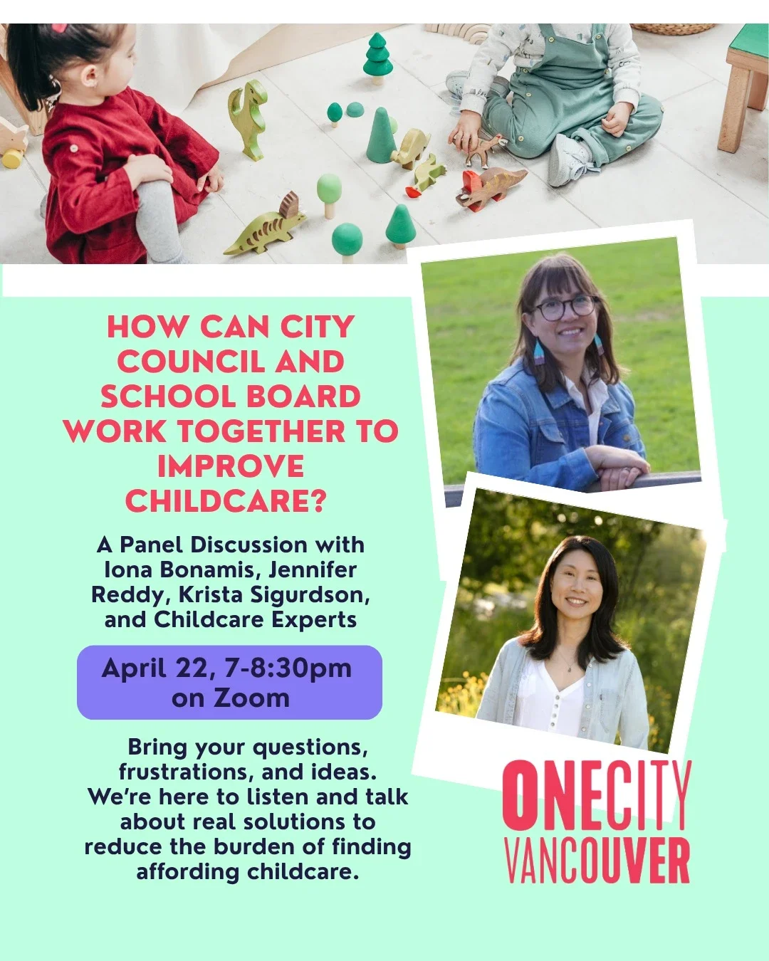 How Can City Council and School Board Work Together to Improve Childcare? A Panel Discussion with Iona Bonamis, Jennifer Reddy, Krista Sigurdson, and Childcare Experts. April 22, 7-8:30pm on Zoom. OneCity Vancouver