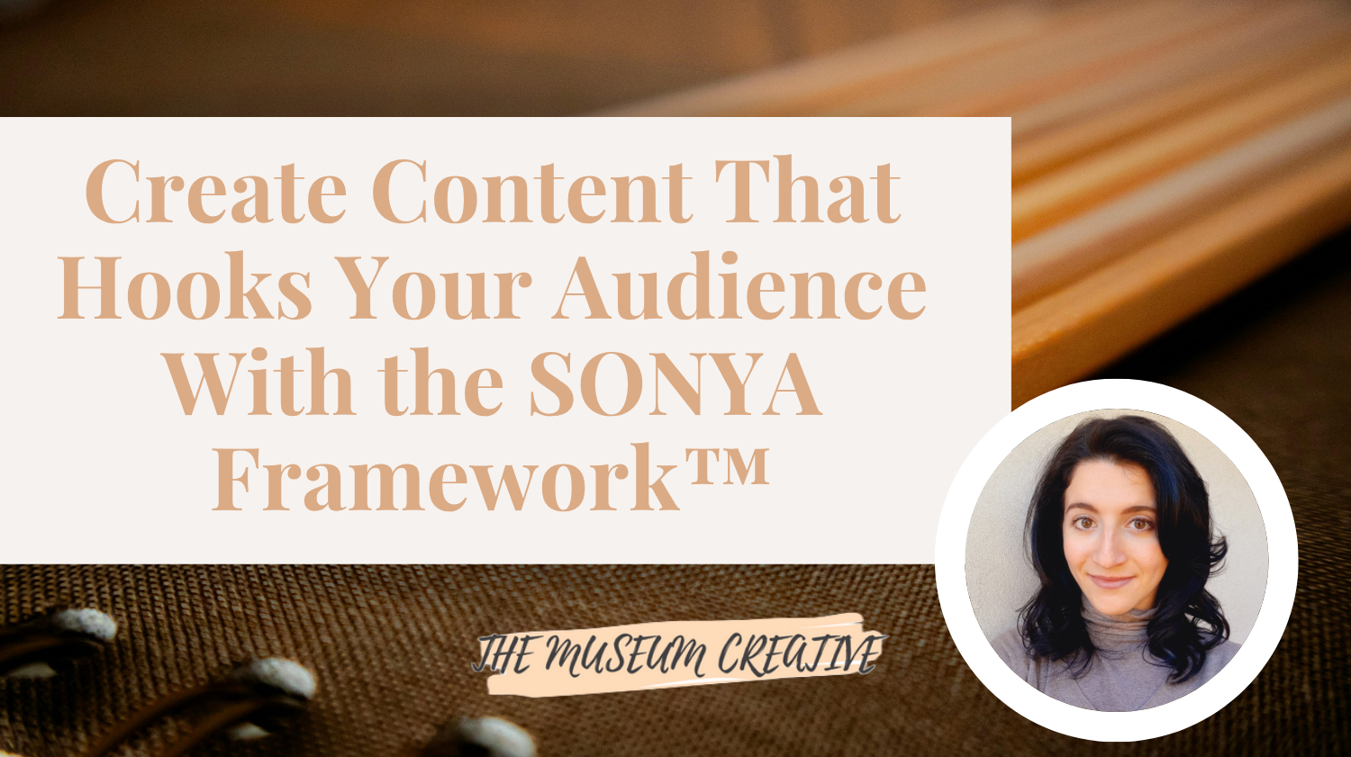 Create Content That Hooks Your Audience With the SONYA Framework™