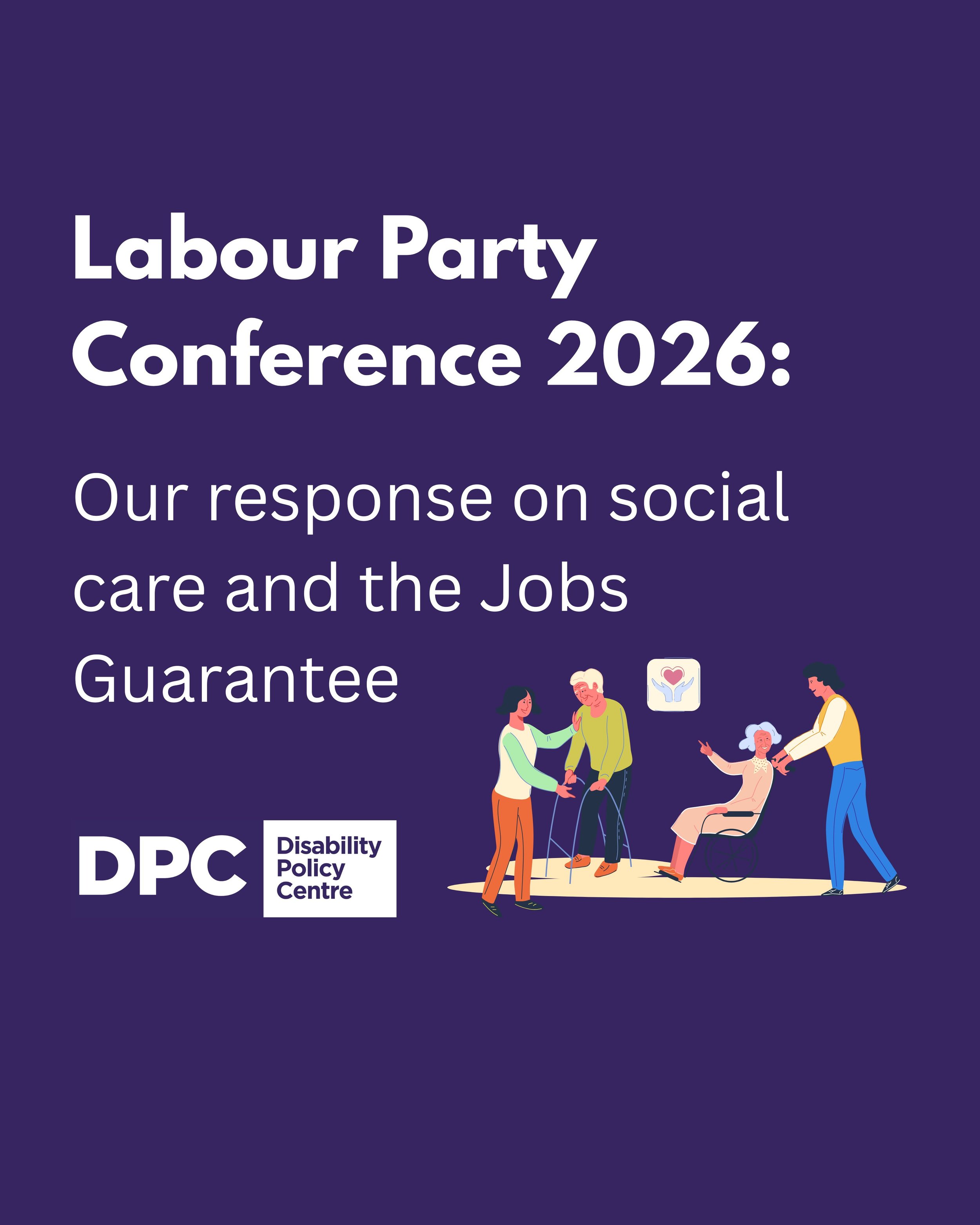 Purple Disability Policy Centre graphic reads “Labour Party Conference 2026: Our response on social care and the Jobs Guarantee.” Below, illustrations show people supporting older adults, including a wheelchair user.