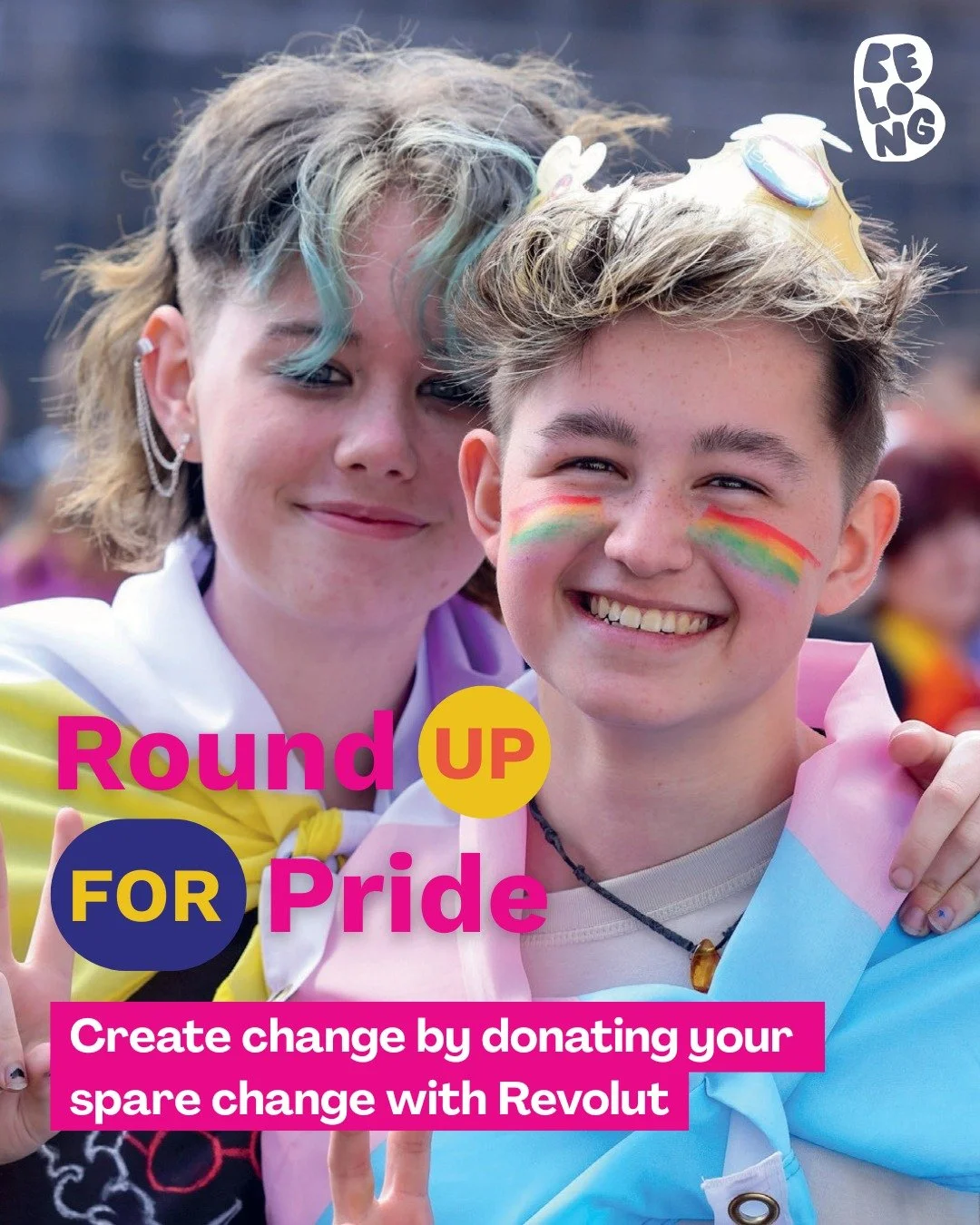 Will you Round Up for Pride?

Support LGBTQ+ young people by donating your spare change on Revolut. It&rsquo;s easy to do and 100% of your spare change will go to Belong To&rsquo;s life-saving work:

Open app ➡️ Rev points ➡️ Donations ➡️ Belong To ➡