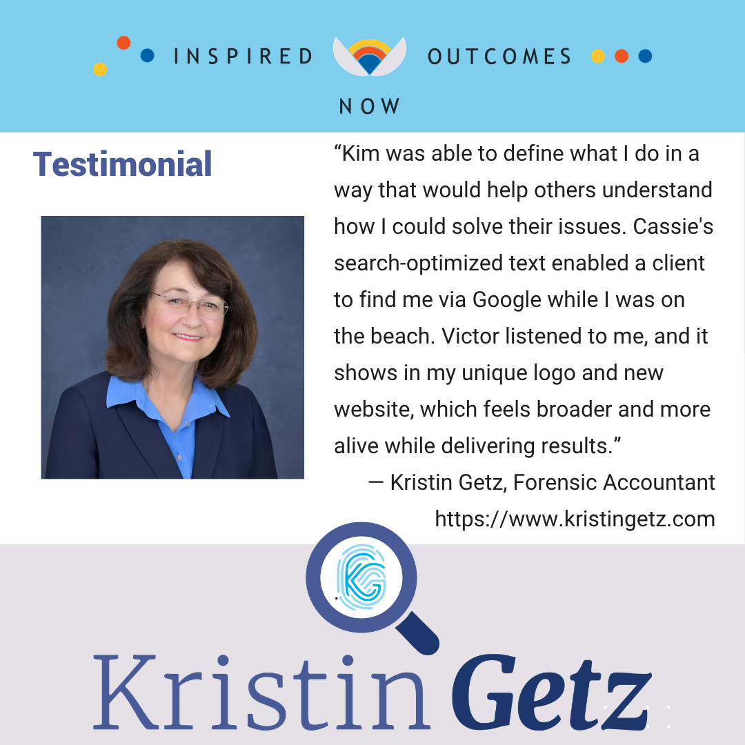 Testimonial Graphic featuring Kristin Getz, a forensic accountant praising Inspired Outcomes Now for their expertise in deffining her business, createing SEO-optimized content, a uniqe logo and website.