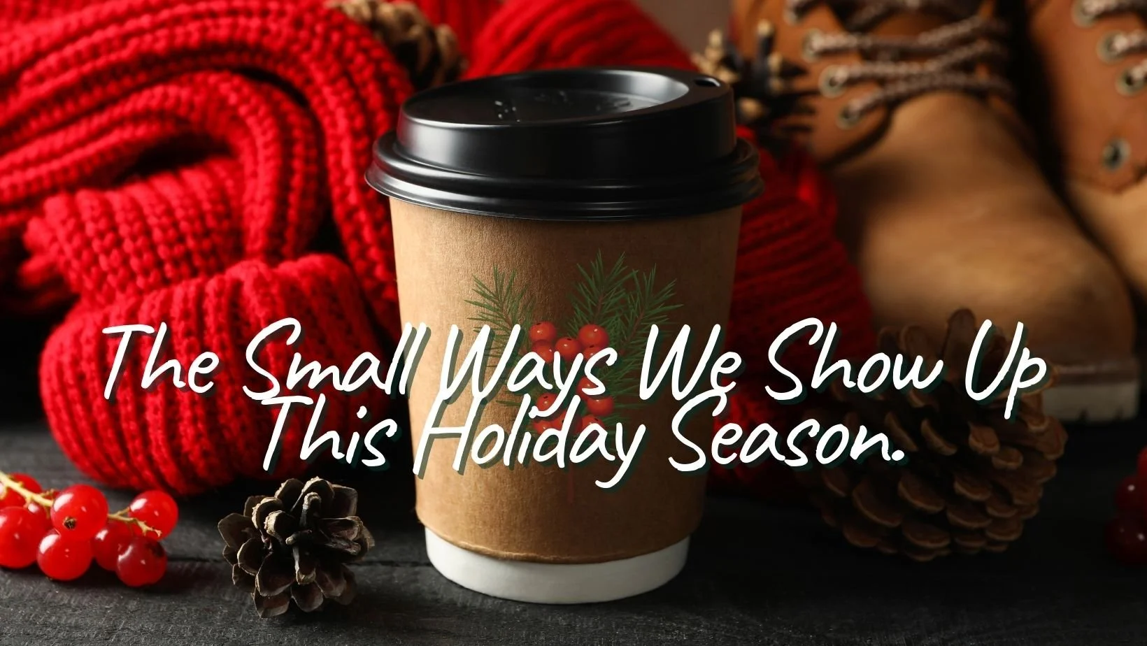The Small Ways We Show Up This Season.