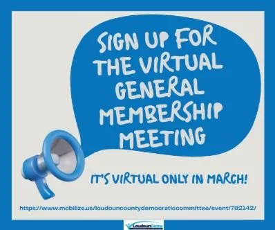 Join us for our March General Membership meeting, which will be held ONLY virtually on Thursday, March 5!

Sign up here for dial in info: https://www.mobilize.us/loudouncountydemocraticcommittee/event/782142/