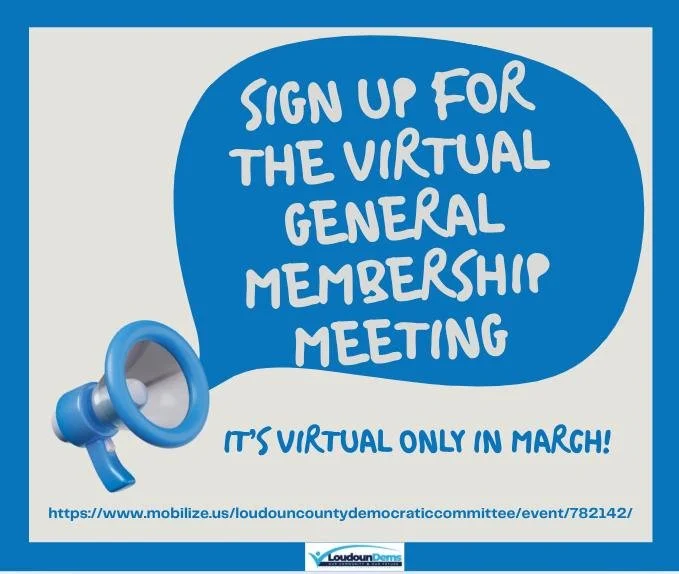 Join us for our March General Membership meeting, which will be held ONLY virtually on Thursday, March 5!

Sign up here for dial in info: https://www.mobilize.us/loudouncountydemocraticcommittee/event/782142/