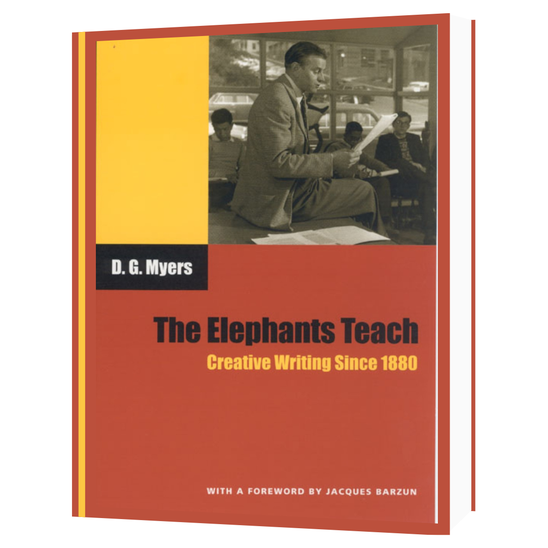 The Elephants Teach: Creative Writing Since 1880 by D.G. Myers