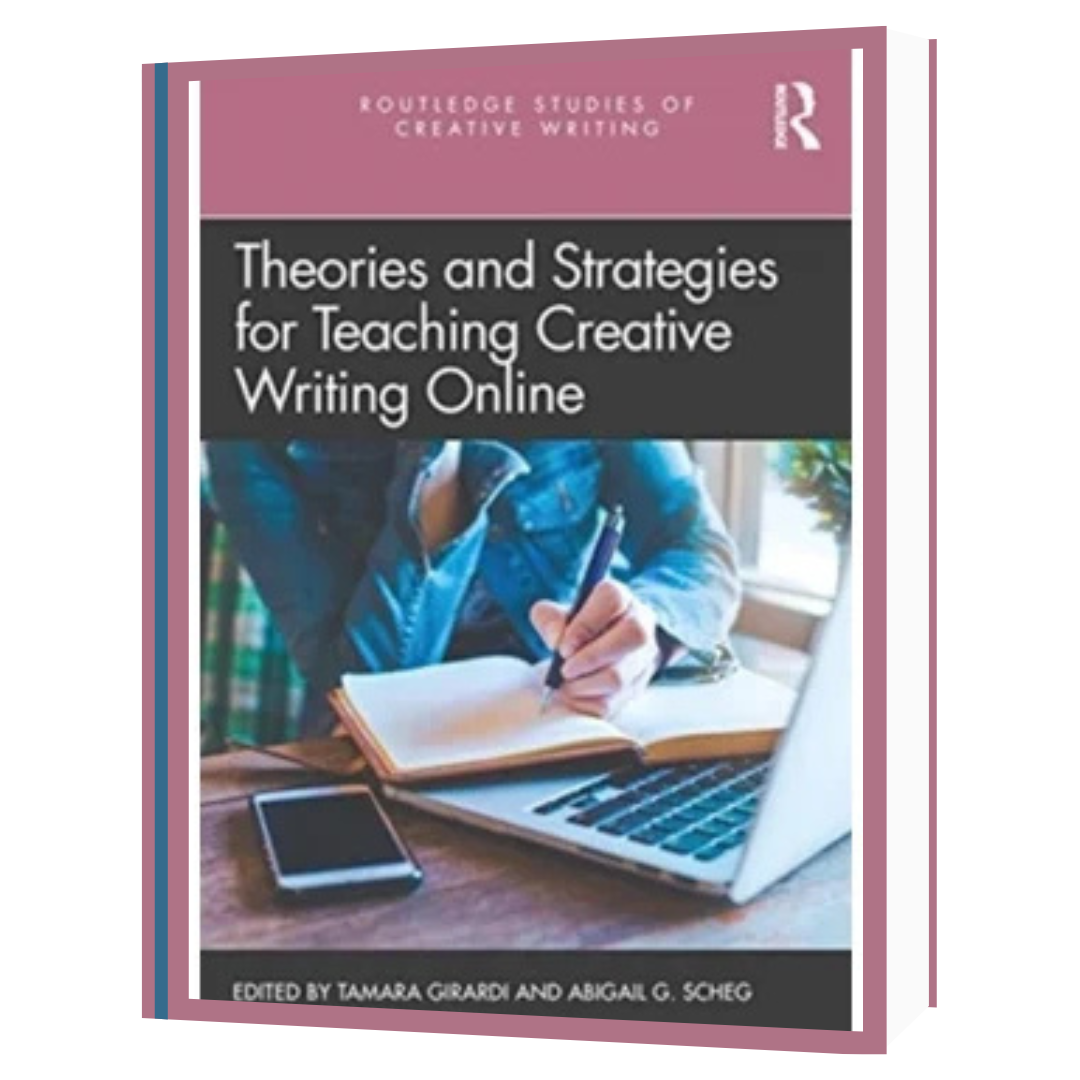 Theories and Strategies for Teaching Creative Writing Online edited by Tamara Girardi & Abigail Scheg