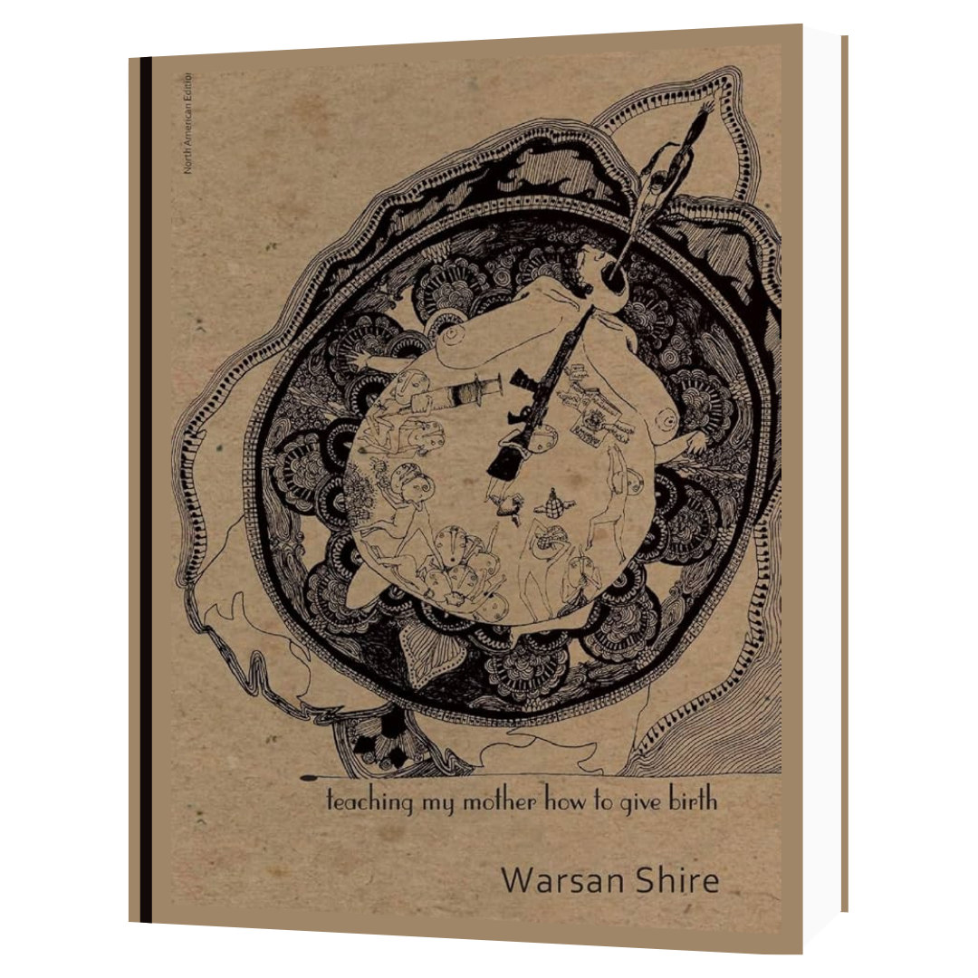 teaching my mother how to give birth by Warsan Shire