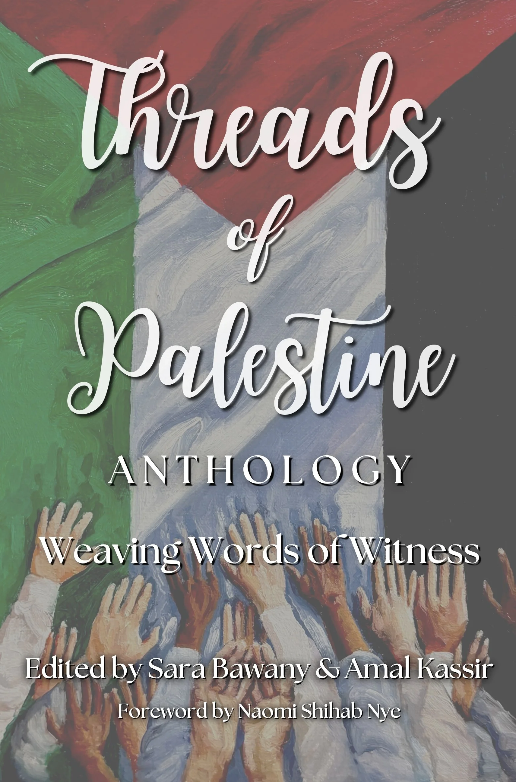 Book cover titled 'Threads of Palestine: Anthology - Weaving Words of Witness,' edited by Sara Bawany and Amal Kassir, with a foreword by Naomi Shihab Nye, featuring an illustration of many hands reaching up towards a stylized Palestinian flag.