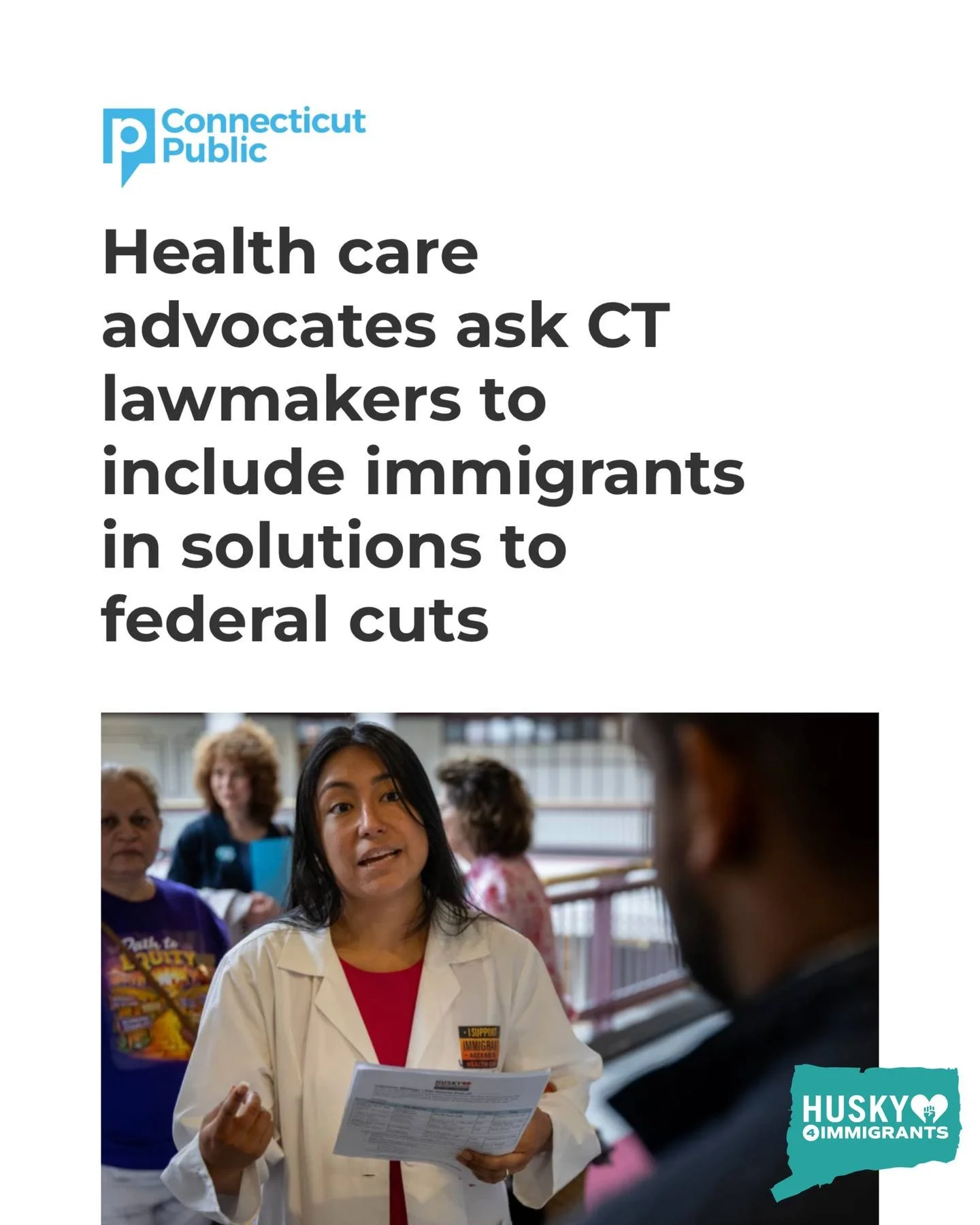 On Tuesday, HUSKY 4 Immigrants, joined by healthcare providers and community members, hand-delivered a letter to Governor Lamont and legislative leaders at the Capitol. The ask: make sure state solutions to federal healthcare cuts cover all Connectic